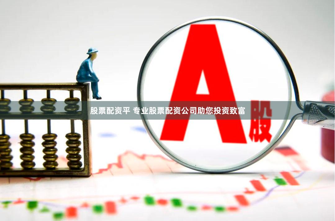 股票配资平 专业股票配资公司助您投资致富