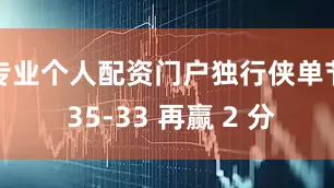 专业个人配资门户独行侠单节 35-33 再赢 2 分